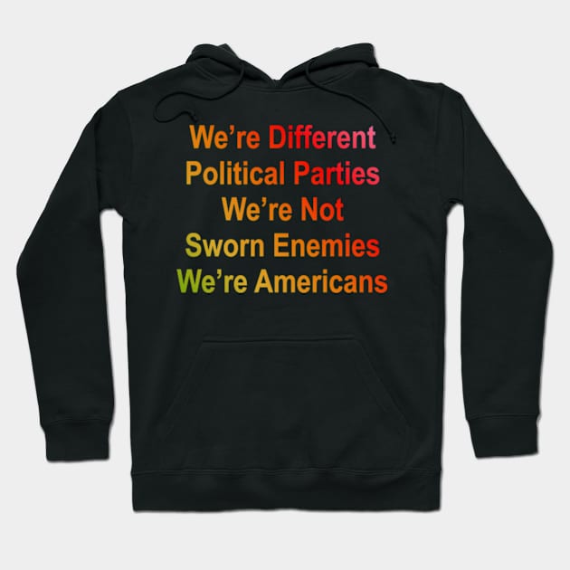 we are different political parties we are not sworn enemies we are americans Hoodie by yphien